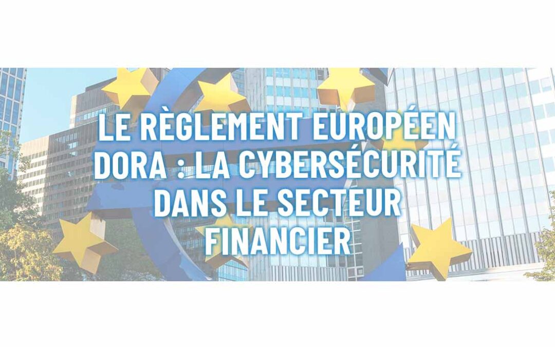 Le règlement européen DORA : la cybersécurité dans le secteur financier
