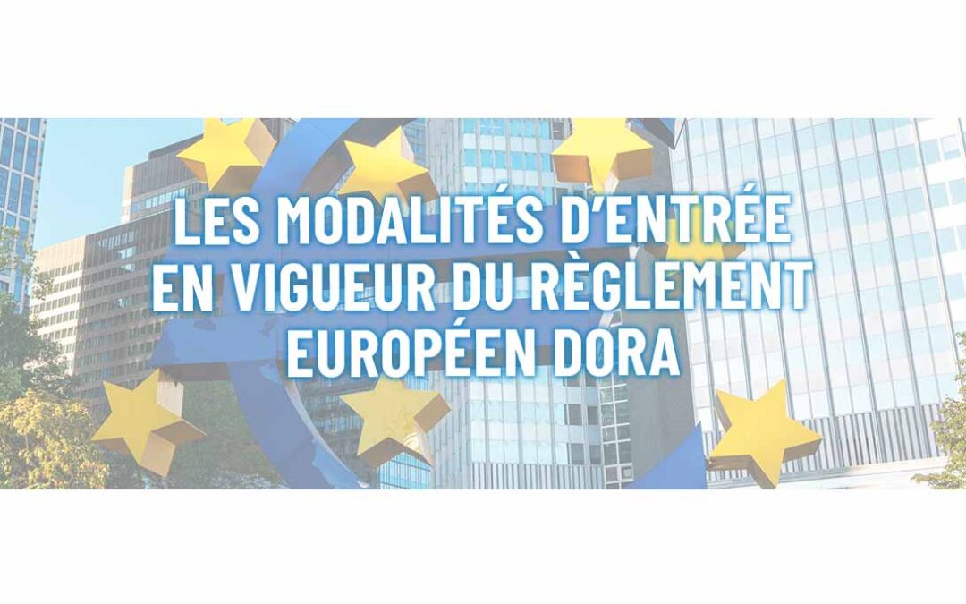 Le règlement européen DORA : les modalités d’entrée en vigueur