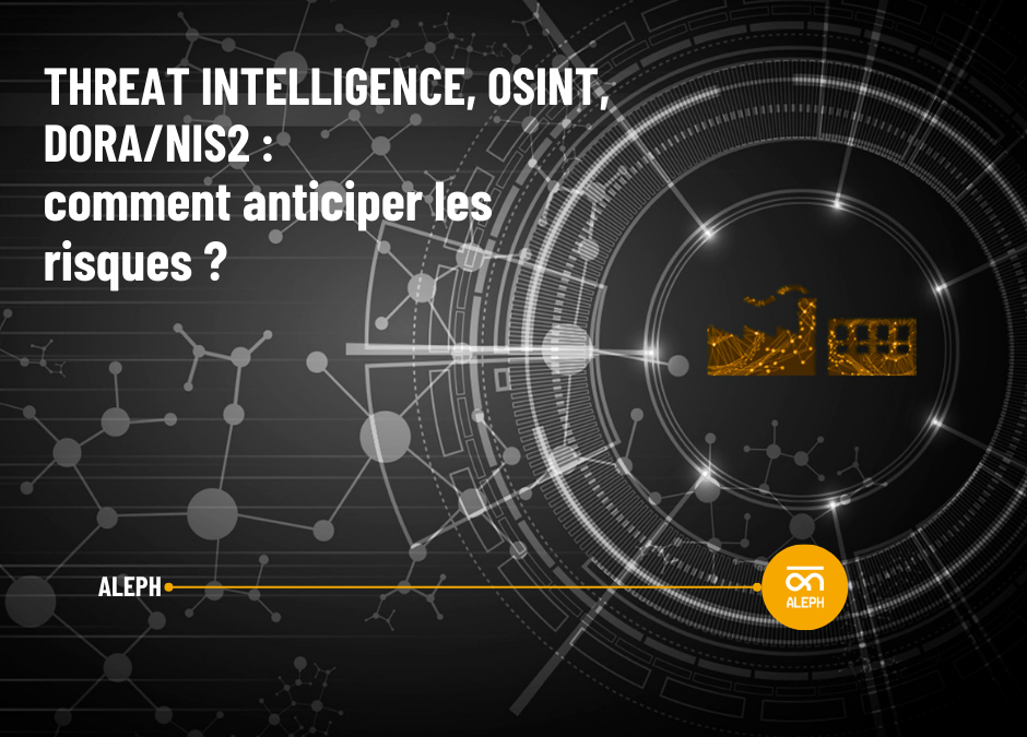 Threat Intelligence, OSINT, NIS2/DORA : comment anticiper les risques ?